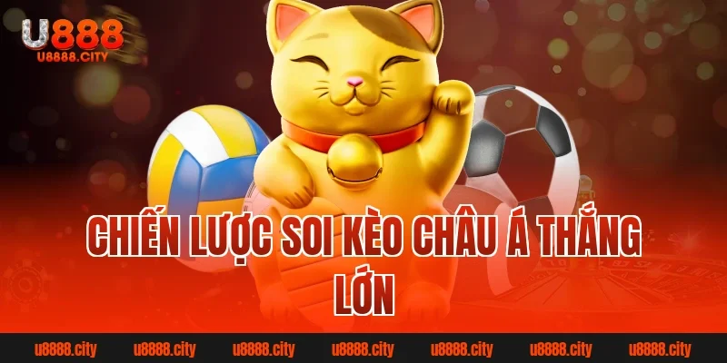 Chiến lược soi kèo Châu Á thắng lớn