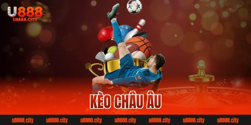 Kèo Châu Âu – Hình Thức Cá Cược Đỉnh Cao Cho Bet Thủ 6 kèo châu âu