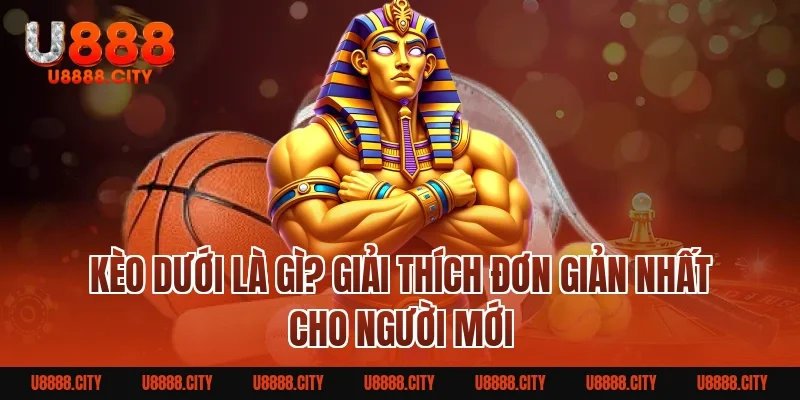 Kèo Dưới Là Gì? Bí Quyết Tham Gia Hiệu Quả Cho Người Mới 1 Kèo Dưới Là Gì? Giải Thích Đơn Giản Nhất Cho Người Mới