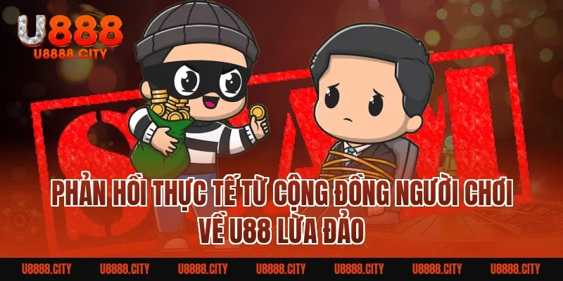 Phản Hồi Thực Tế Từ Cộng Đồng Người Chơi Về U88 Lừa Đảo